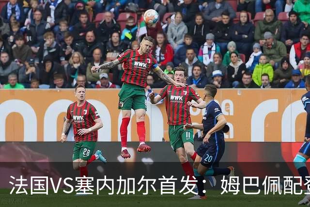 法国VS塞内加尔首发：姆巴佩配登贝莱 奥利塞搭档杜埃