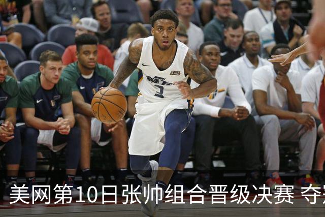 美网第10日张帅组合晋级决赛 夺冠可平分75万美元